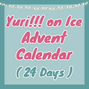 Yuri!!! On Ice Advent Calendar - 24 Days